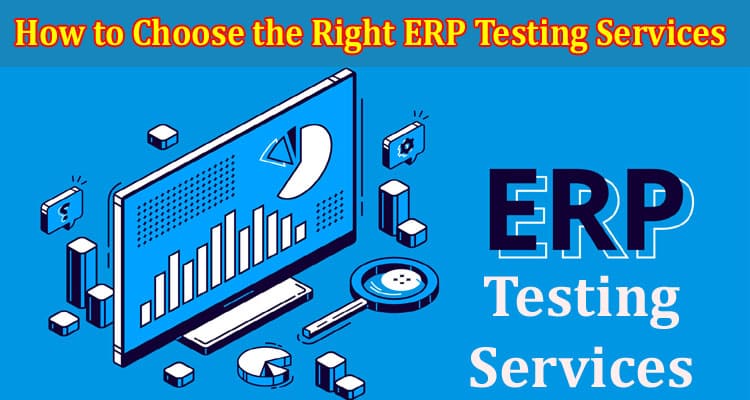 How to Choose the Right ERP Testing Services