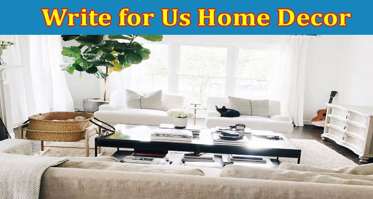 About General Information Write for Us Home Decor