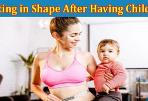 Complete Information About 5 Tips for Getting in Shape After Having Children