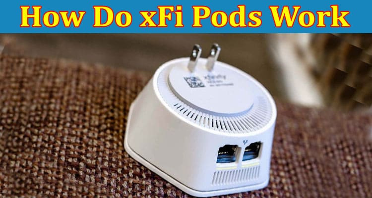 Complete Information About How Do xFi Pods Work - Xfinity’s Mesh WiFi Explained