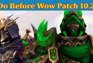 Complete Information About 5 Things to Do Before Wow Patch 10.2